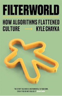 Filterworld - How Algorithms Flattened Culture